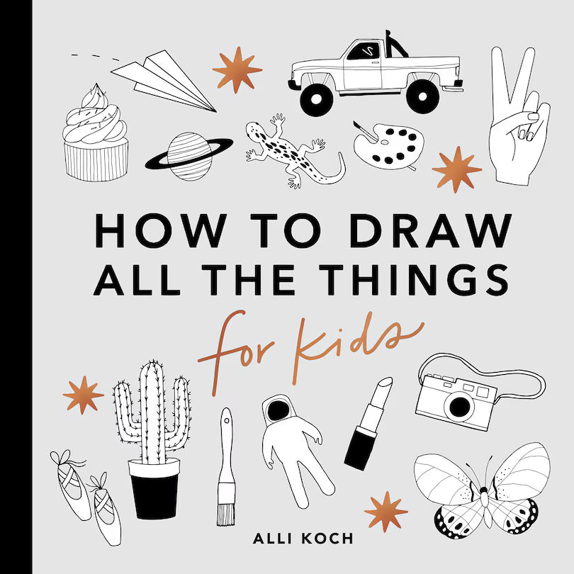 Alli Koch All the Things: How to Draw Books for Kids with Cars, Unicorns, Dragons, Cupcakes, and More