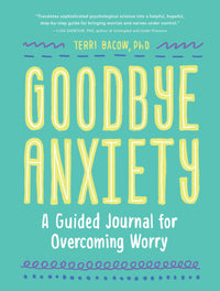 Goodbye Anxiety - A Guided Journal for Overcoming Worry