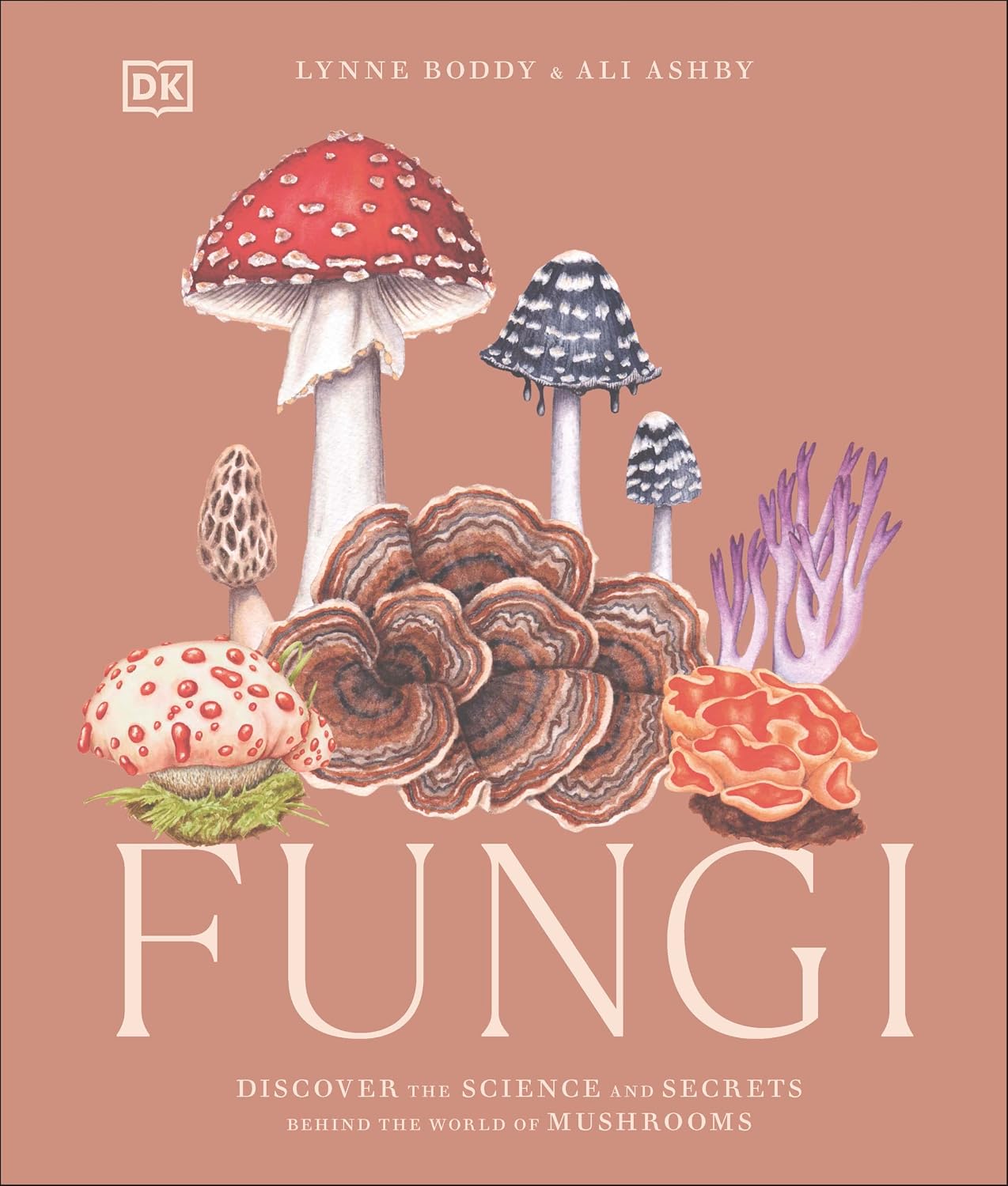 Fungi Discover the Science and Secrets Behind the World of Mushrooms - Lynne Boddy and Ali Ashby