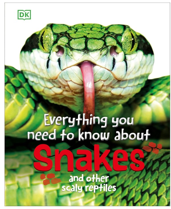 DK Everything You Need to Know About Snakes and Other Scaly Reptiles